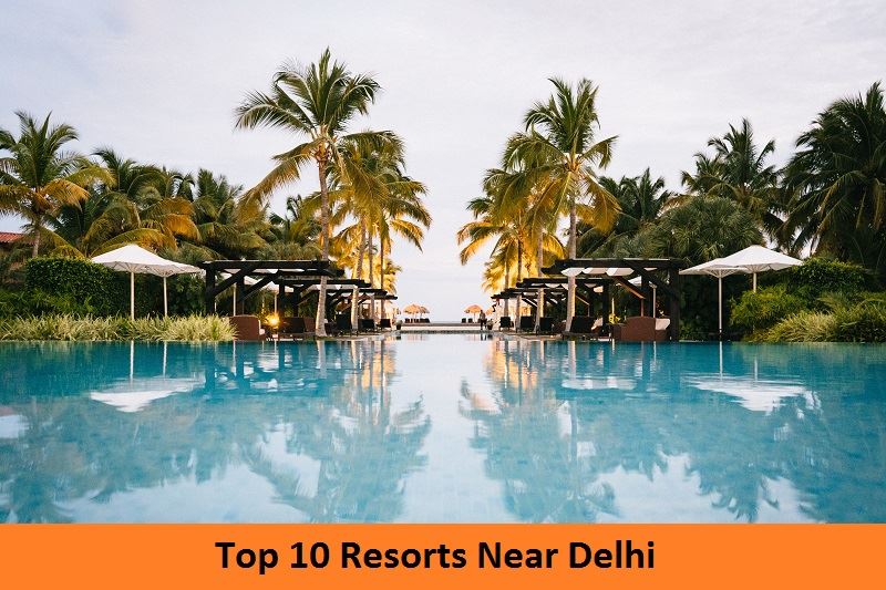 Top 10 Resorts Near Delhi